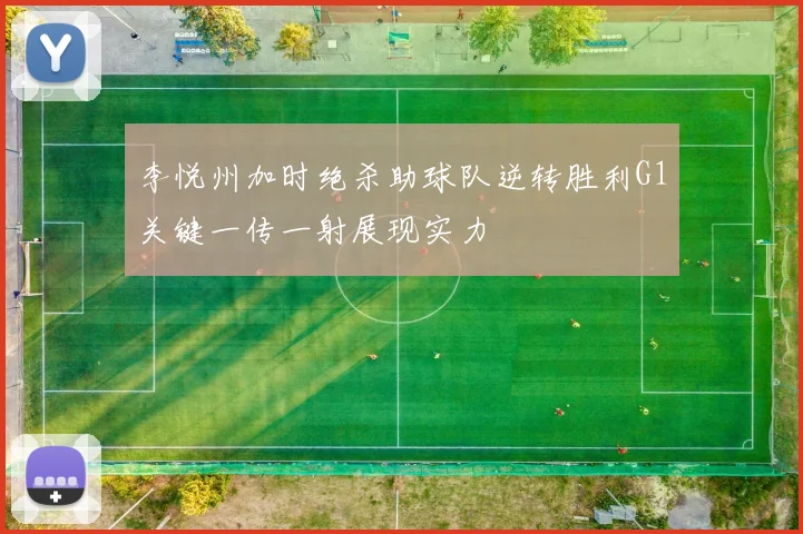 李悦州加时绝杀助球队逆转胜利G1关键一传一射展现实力