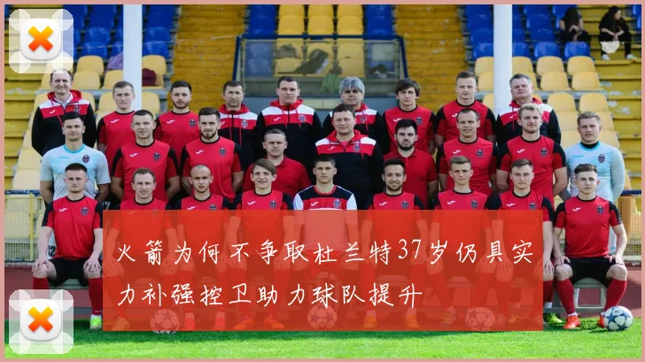 火箭为何不争取杜兰特37岁仍具实力补强控卫助力球队提升